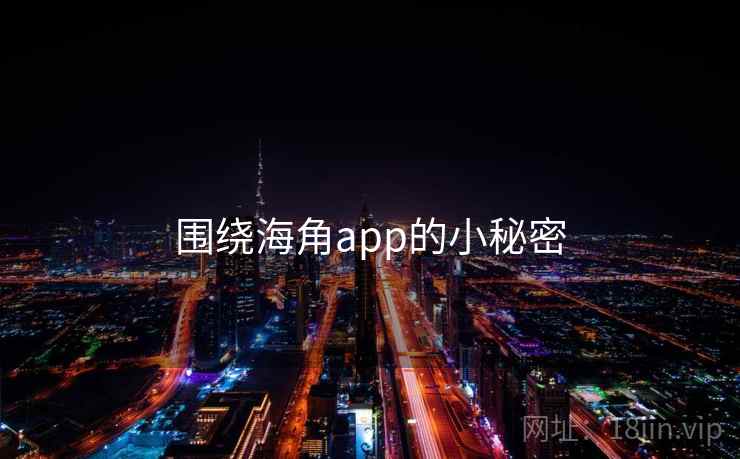 围绕海角app的小秘密