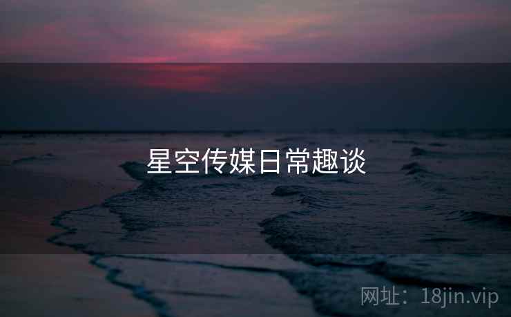 星空传媒日常趣谈